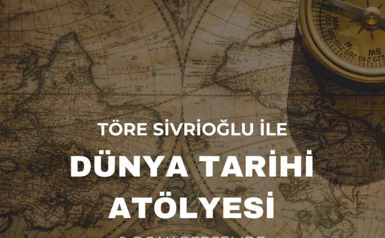 Töre Sivrioğlu ile Dünya Tarihi Atölyesi