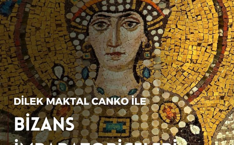 Dilek Maktal Canko ile Bizans İmparatoriçeleri
