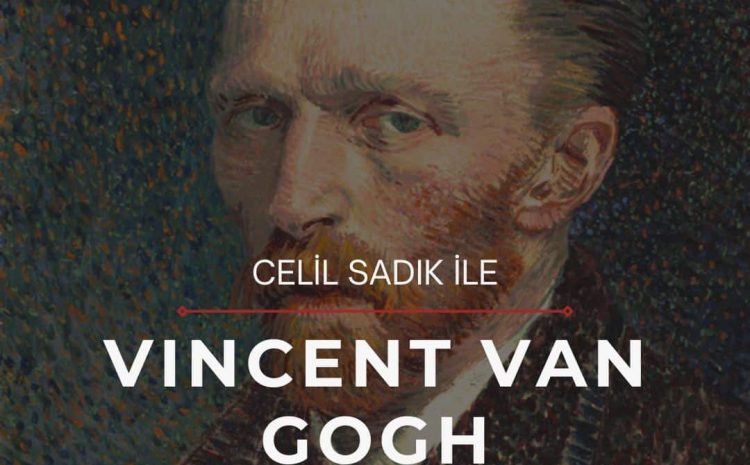 Celil Sadık ile Vincent van Gogh Hayatı ve Eserleri