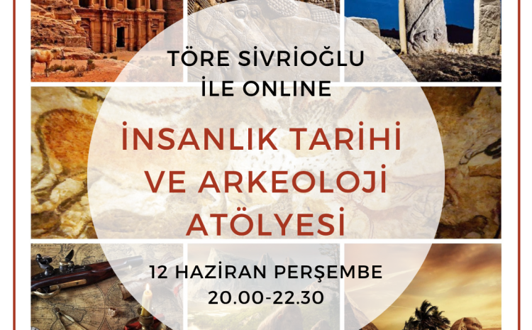 Töre Sivrioğlu ile İnsanlık Tarihi ve Arkeoloji Atölyesi